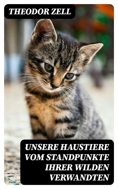 Unsere Haustiere vom Standpunkte ihrer wilden Verwandten - Theodor Zell