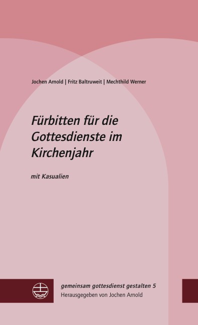 Fürbitten für die Gottesdienste im Kirchenjahr - Jochen Arnold, Fritz Baltruweit, Mechthild Werner