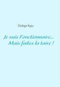 Cover-Bild zum Titel 'Je suis Fonctionnaire... Mais faites-la taire !' von 'Océga Kyju'