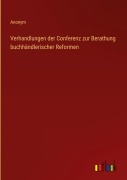 Cover-Bild zum Titel 'Verhandlungen der Conferenz zur Berathung buchhändlerischer Reformen' von 'Anonym'