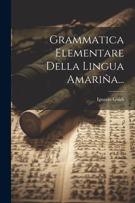 Grammatica Elementare Della Lingua Amariña... - Ignazio Guidi