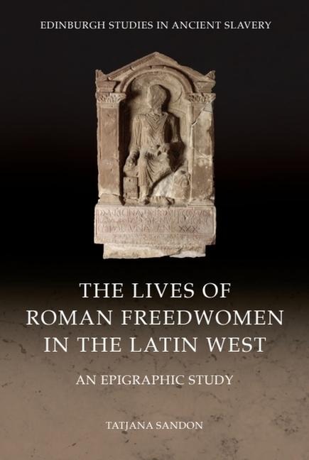 The Lives of Roman Freedwomen in the Latin West - Tatjana Sandon