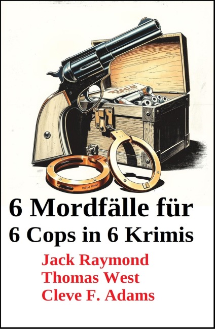6 Mordfälle für 6 Cops in 6 Krimis - Jack Raymond, Thomas West, Cleve F. Adams