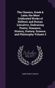 Cover-Bild zum Titel 'The Classics, Greek & Latin; the Most Celebrated Works of Hellenic and Roman Literatvre, Embracing Poetry, Romance, History, Oratory, Science, and Philosophy Volume 3' von 'Marion Mills Miller'