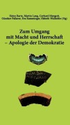 Cover-Bild zum Titel 'Zum Umgang mit Macht und Herrschaft - Apologie der Demokratie' von 'Heinz Barta, Gerhard Mangott, Eva Ramminger, Günther Pallaver, Martin Lang'