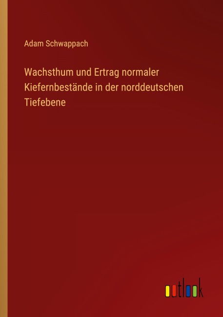 Wachsthum und Ertrag normaler Kiefernbestände in der norddeutschen Tiefebene - Adam Schwappach