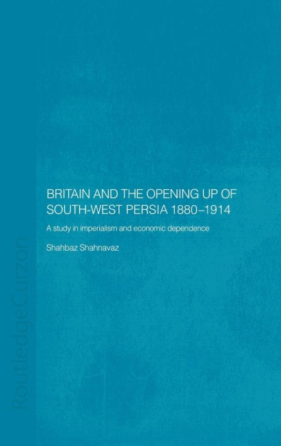 Britain and South-West Persia 1880-1914 - Shahbaz Shahnavaz