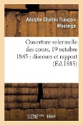 Ouverture Solennelle Des Cours, 19 Octobre 1885: Discours Et Rapport - Adolphe Charles François Wasseige
