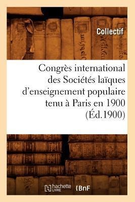 Congrès International Des Sociétés Laïques d'Enseignement Populaire Tenu À Paris En 1900 (Éd.1900) - Collectif