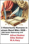 Cover-Bild zum Titel '3 Historische Romane in einem Band März 2026 - 1500 Seiten Spannung und Romance' von 'Alfred Bekker, Silke Bekker, W. A. Hary'