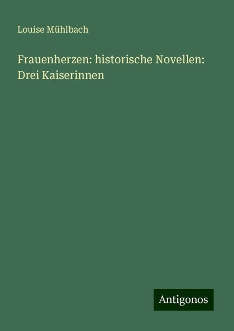 Frauenherzen: historische Novellen: Drei Kaiserinnen - Louise Mühlbach