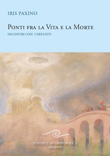 Ponti fra la vita e la morte. Incontri con i defunti - Iris Paxino