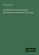 Chemische Untersuchung der Mineralquelle zu Weilutza bei Jassy - Samuel Kónya