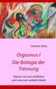 Orgasmus I - Die Biologie der Trennung - Carmen Reiss