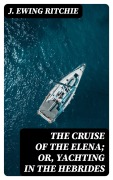 Cover-Bild zum Titel 'The Cruise of the Elena; Or, Yachting in the Hebrides' von 'J. Ewing Ritchie'