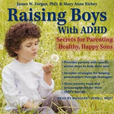 Raising Boys with ADHD: Secrets for Parenting Healthy, Happy Sons - James Forgan, Mary Anne Richey