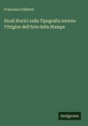 Cover-Bild zum Titel 'Studi Storici sulla Tipografia intorno l'Origine dell'Arte della Stampa' von 'Francesco Giliberti'