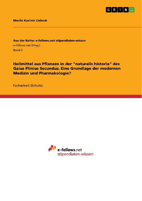 Heilmittel aus Pflanzen in der "naturalis historia" des Gaius Plinius Secundus. Eine Grundlage der modernen Medizin und Pharmakologie? - Moritz Kasimir Liebsch