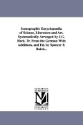 Cover-Bild zum Titel 'Icenographic Encyclopaedia of Science, Literature and Art. Systematically Arranged by J.G. Heck. Tr. From the German With Additions, and Ed. by Spence' von 'Johann Georg Heck'
