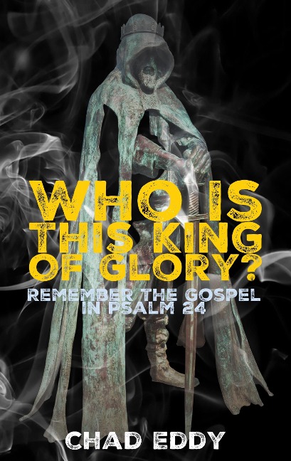 Who Is This King Of Glory? (Remember The Gospel) - Chad Eddy