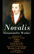 Gesammelte Werke: Aphorismen + Die Lehrlinge zu Sais + Fabeln + Gedichte + Geistliche Lieder + Giasar und Azora + Heinrich von Ofterdingen + Hymnen an die Nacht + Fragmente + Neue Fragmente - Novalis