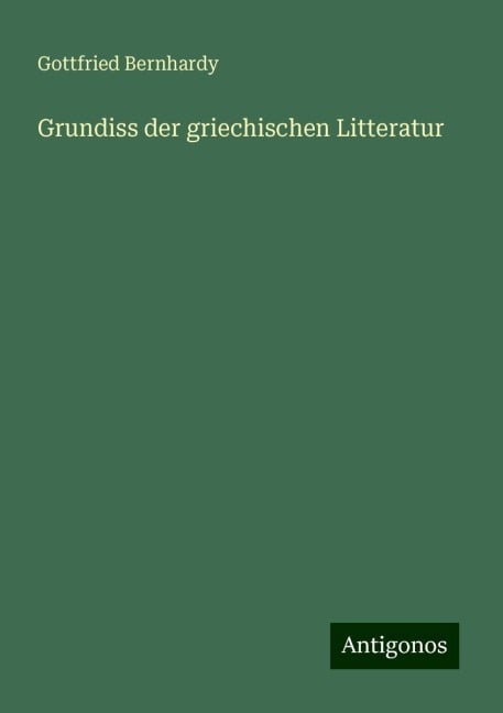 Grundiss der griechischen Litteratur - Gottfried Bernhardy