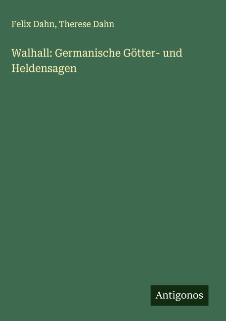 Walhall: Germanische Götter- und Heldensagen - Felix Dahn, Therese Dahn