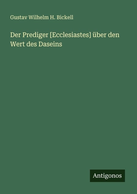 Der Prediger [Ecclesiastes] über den Wert des Daseins - Gustav Wilhelm H. Bickell