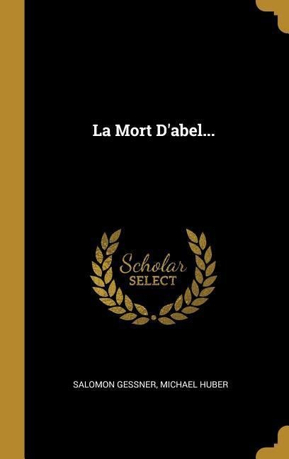 La Mort D'abel... - Salomon Gessner, Michael Huber