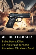 Cover-Bild zum Titel 'Bube, Dame, Killer: 12 Thriller aus der Serie Kommissar X in einem Band' von 'Alfred Bekker'