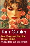 Cover-Bild zum Titel 'Das Versprechen im Grand Hotel: Milliardärs-Liebesroman' von 'Kim Gabler'