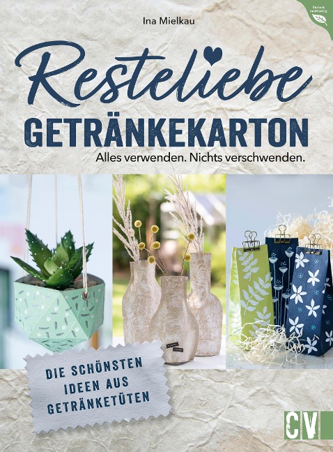 Resteliebe Getränkekarton - Alles verwenden. Nichts verschwenden. - Ina Mielkau