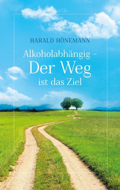 Alkoholabhängig - Der Weg ist das Ziel - Harald Hönemann