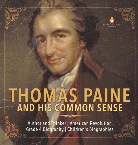 Thomas Paine and His Common Sense | Author and Thinker | American Revolution | Grade 4 Biography | Children's Biographies - Dissected Lives