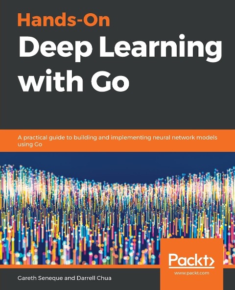 Hands-On Deep Learning with Go - Gareth Seneque, Darrell Chua