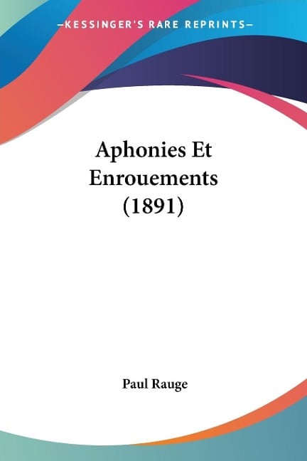 Aphonies Et Enrouements (1891) - Paul Rauge