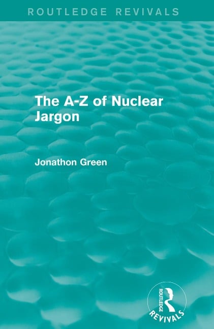 The - Z of Nuclear Jargon (Routledge Revivals) - Jonathon Green