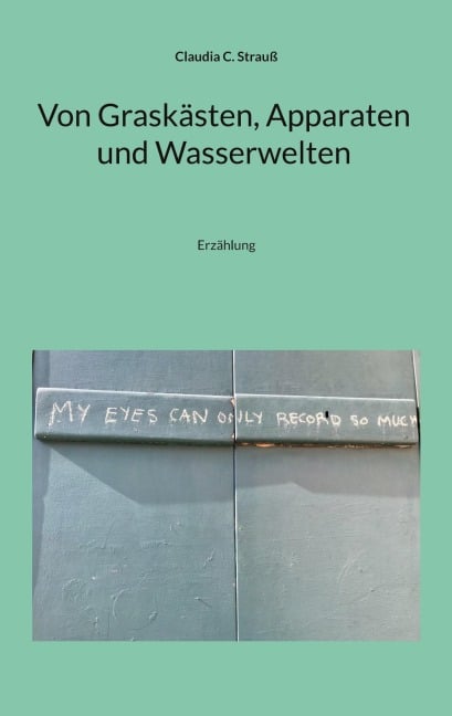 Von Graskästen, Apparaten und Wasserwelten - Claudia C. Strauß