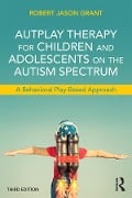 Cover-Bild zum Titel 'AutPlay Therapy for Children and Adolescents on the Autism Spectrum' von 'Robert Jason Grant'