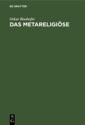 Cover-Bild zum Titel 'Das Metareligiöse' von 'Oskar Bauhofer'