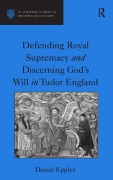 Cover-Bild zum Titel 'Defending Royal Supremacy and Discerning God's Will in Tudor England' von 'Daniel Eppley'