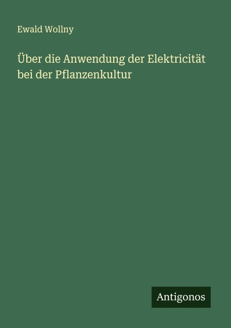 Über die Anwendung der Elektricität bei der Pflanzenkultur - Ewald Wollny