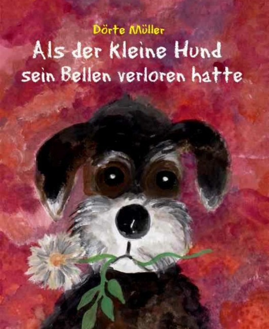 Als der kleine Hund sein Bellen verloren hatte - Dörte Müller