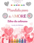 Mandala pieni di amore | Libro da colorare per tutti | Mandala unici fonte di infinita creatività, amore e pace - Lovely Art Editions