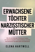 Cover-Bild zum Titel 'Erwachsene Töchter narzisstischer Mütter: Wie Sie emotionalen Missbrauch heilen, Ihr Selbstwertgefühl wiederaufbauen und den traumatischen Familienzyklus durchbrechen' von 'Elena Hartwell'