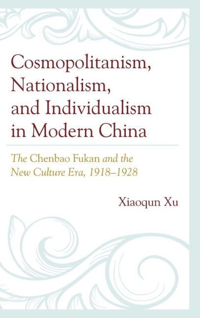 Cosmopolitanism, Nationalism, and Individualism in Modern China - Xiaoqun Xu