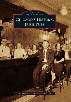 Chicago's Historic Irish Pubs - Allison Hantschel Sansone, Mike Danahey