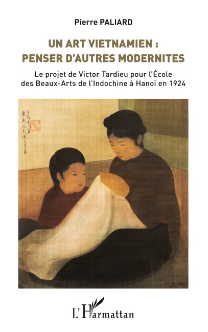 Un Art vietnamien : penser d'autres modernités - Pierre Paliard