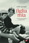 Cover-Bild zum Titel 'Figlia mia. Vita di Franca Jarach, desaparecida' von 'Carlo Greppi'