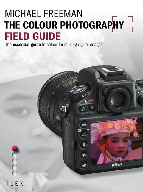 The Colour Photography Field Guide - Michael Freeman